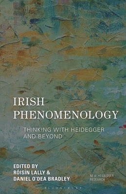 Irish Phenomenology: Thinking with Heidegger and Beyond by Lally, RÃ³isÃ­n