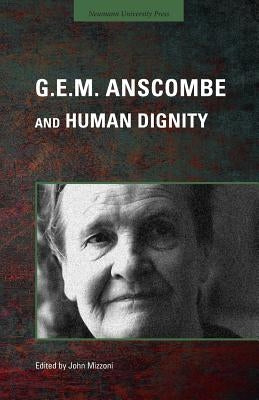 G.E.M. Anscombe and Human Dignity by Mizzoni, John