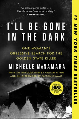 I'll Be Gone in the Dark: One Woman's Obsessive Search for the Golden State Killer by McNamara, Michelle