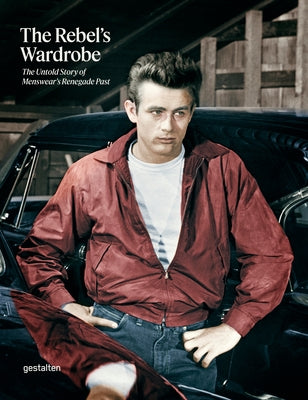 The Rebel's Wardrobe: The Untold Story of Menswear's Renegade Past by Gestalten