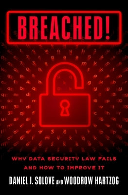 Breached!: Why Data Security Law Fails and How to Improve It by Solove, Daniel J.