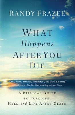 What Happens After You Die: A Biblical Guide to Paradise, Hell, and Life After Death by Frazee, Randy