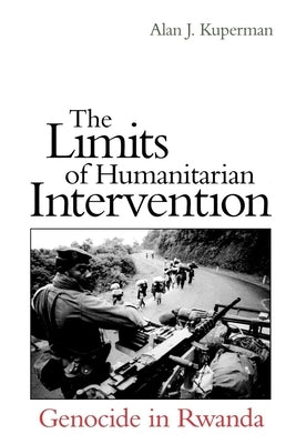 The Limits of Humanitarian Intervention: Genocide in Rwanda by Kuperman, Alan J.