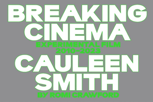 Cauleen Smith: Breaking Cinema: Experimental Film 2010-2023 by Smith, Cauleen