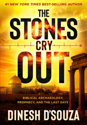 The Stones Cry Out: Biblical Archaeology, Prophecy, and the Last Days by D'Souza, Dinesh