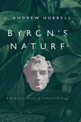 Byron's Nature: A Romantic Vision of Cultural Ecology by Hubbell, J. Andrew