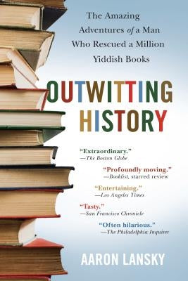 Outwitting History: The Amazing Adventures of a Man Who Rescued a Million Yiddish Books by Lansky, Aaron