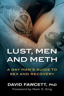 Lust, Men, and Meth: A Gay Man's Guide to Sex and Recovery by Fawcett, David Michael