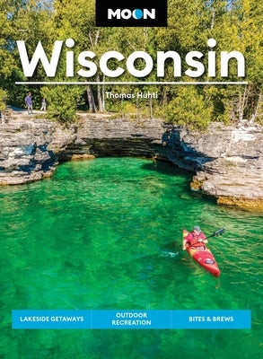 Moon Wisconsin: Lakeside Getaways, Outdoor Recreation, Bites & Brews by Huhti, Thomas
