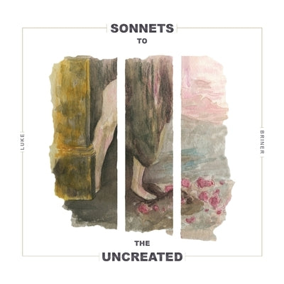 Sonnets to the Uncreated by Briner, Luke