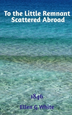 To the Little Remnant Scattered Abroad (1846) by White, Ellen