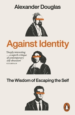 Against Identity: The Wisdom of Escaping the Self by Douglas, Alexander