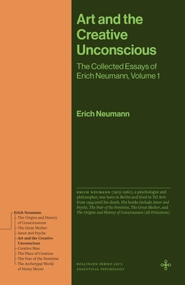 Art and the Creative Unconscious: The Collected Essays of Erich Neumann, Volume 1 by Neumann, Erich