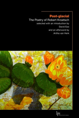 Post-Glacial: The Poetry of Robert Kroetsch by Kroetsch, Robert