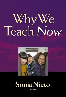 Why We Teach Now by Nieto, Sonia
