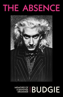 The Absence: Memoirs of a Banshee Drummer by Budgie