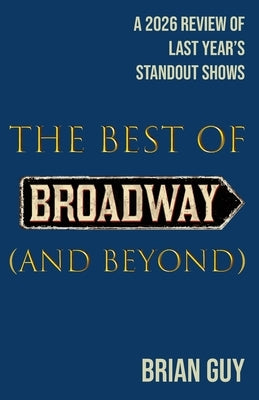 The Best of Broadway (and Beyond): A 2026 Review of Last Year's Standout Shows by Guy, Brian