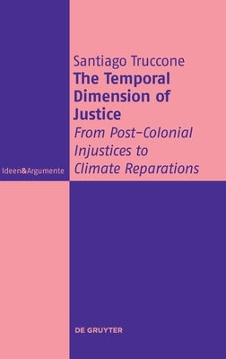 The Temporal Dimension of Justice: From Post-Colonial Injustices to Climate Reparations by Truccone, Santiago