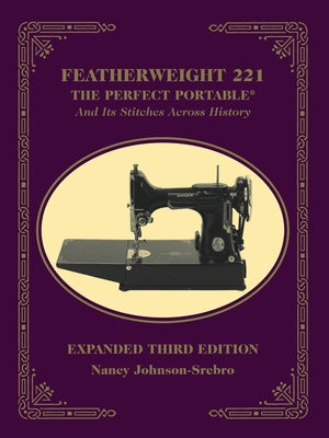 Featherweight 221: The Perfect Portable and Its Stitches Across History by Johnson-Srebro, Nancy