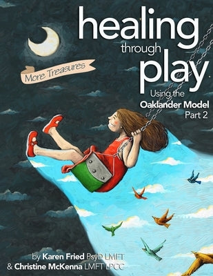 Healing Through Play Using the Oaklander Model 2nd Edition: More Treasures by Fried, Karen