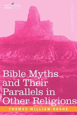 Bible Myths and Their Parallels in Other Religions by Doane, Thomas William