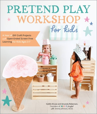 Pretend Play Workshop for Kids: A Year of DIY Craft Projects and Open-Ended Screen-Free Learning for Kids Ages 3-7 by Kruse, Caitlin