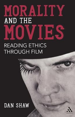 Morality and the Movies: Reading Ethics Through Film by Shaw, Dan