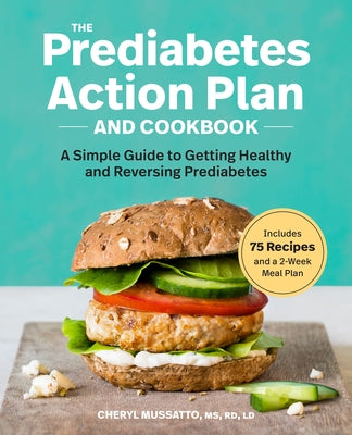 The Prediabetes Action Plan and Cookbook: A Simple Guide to Getting Healthy and Reversing Prediabetes by Mussatto, Cheryl