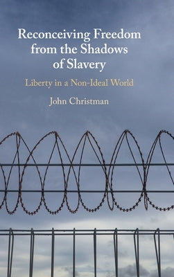 Reconceiving Freedom from the Shadows of Slavery by Christman, John