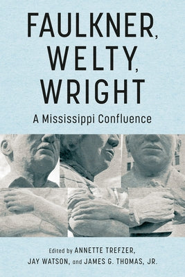 Faulkner, Welty, Wright: A Mississippi Confluence by Trefzer, Annette