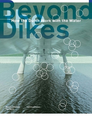 Beyond Dikes: How the Dutch Work with Water by Steenhuis, Marinke