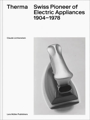 Therma: Swiss Pioneer of Electric Appliances 1904-1978 by Lichtenstein, Claude