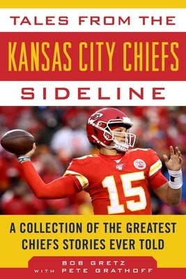 Tales from the Kansas City Chiefs Sideline: A Collection of the Greatest Chiefs Stories Ever Told by Gretz, Bob