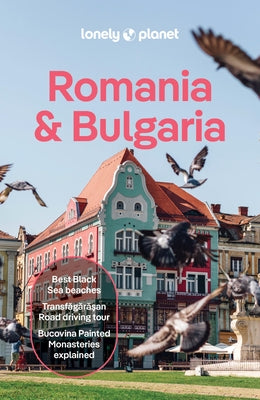 Lonely Planet Romania & Bulgaria: Plan the Trip of a Lifetime Detailed Itineraries & Maps Insider Tips Covers Transylvania, Bucharest, Sofia, Black Se by Baker, Mark
