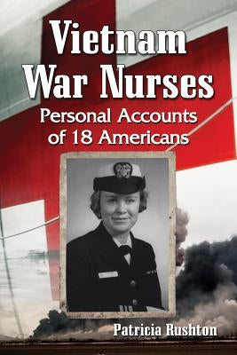 Vietnam War Nurses: Personal Accounts of 18 Americans by Rushton, Patricia