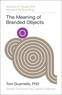 The Meaning of Branded Objects: Why Some Things Matter More Than Others by Guarriello, Tom