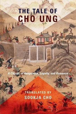 The Tale of Cho Ung: A Classic of Vengeance, Loyalty, and Romance by Cho, Sookja