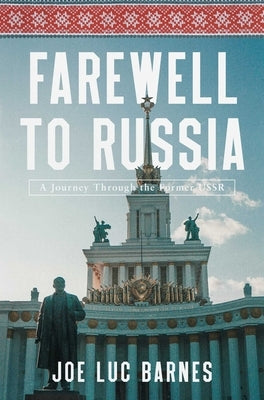 Farewell to Russia: A Journey Through the Former USSR by Barnes, Joe Luc