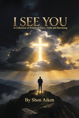 I See You: A Collection of Poems on Love, Faith and Becoming by Aiken, Shon