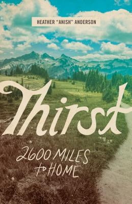 Thirst: 2600 Miles to Home by Anderson, Heather