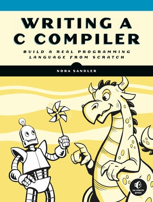 Writing A C Compiler: Build a Real Programming Language from Scratch by Sandler, Nora