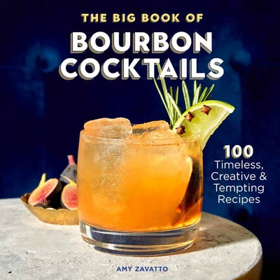 The Big Book of Bourbon Cocktails: 100 Timeless, Creative & Tempting Recipes by Zavatto, Amy