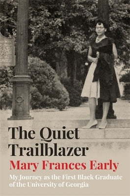 The Quiet Trailblazer: My Journey as the First Black Graduate of the University of Georgia by Early, Mary Frances