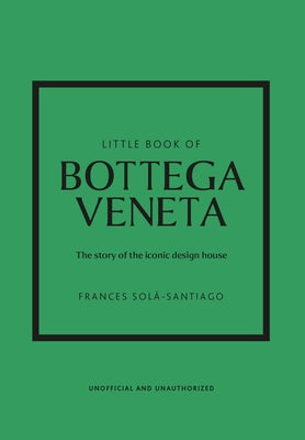 Little Book of Bottega Veneta: The Story of the Iconic Fashion House by Sol&#225;-Santiago, Frances