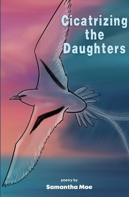 Cicatrizing the Daughters by Moe, Samantha