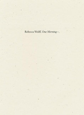 One Morning-- by Wolff, Rebecca