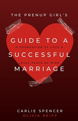 The Prenup Girl's Guide to a Successful Marriage: A Foundation of Love & Legal Peace of Mind by Spencer, Carlie