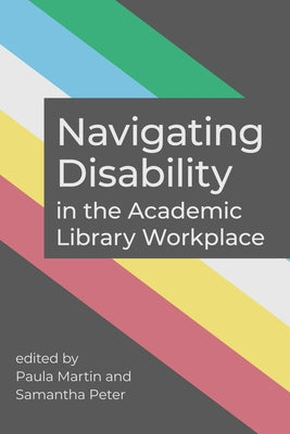 Navigating Disability in the Academic Library Workplace by Martin, Paula