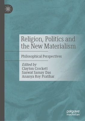 Religion, Politics and the New Materialism: Philosophical Perspectives by Crockett, Clayton