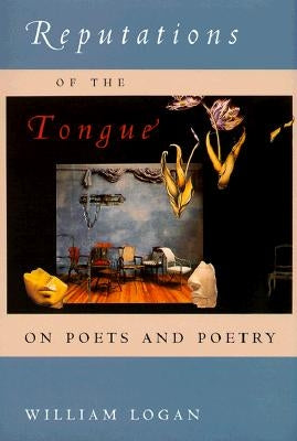 Reputations of the Tongue: On Poets and Poetry by Logan, William